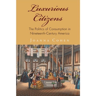 Luxurious Citizens - (America in the Nineteenth Century) by  Joanna Cohen (Hardcover)