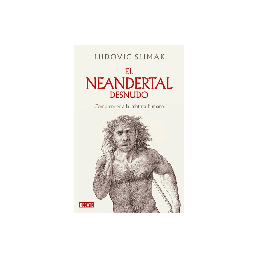 El Neandertal Desnudo: Comprender a la Criatura Humana / The Naked Neanderthal - by Ludovic Slimak (Paperback)