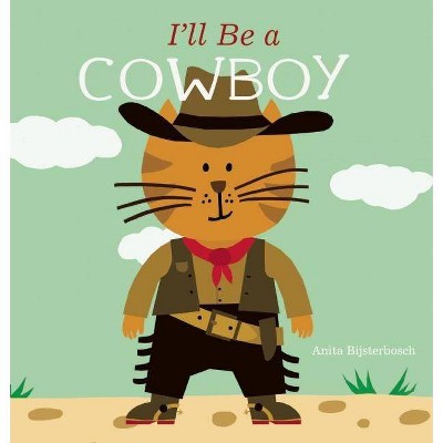 I'll Be a Cowboy - by  Anita Bijsterbosch (Hardcover)