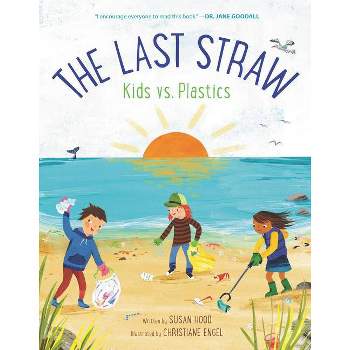 The Last Straw: Kids vs. Plastics - by  Susan Hood (Hardcover)