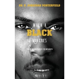 When A Black Man Cries - by  Paul J Porterfield (Paperback) - 1 of 1