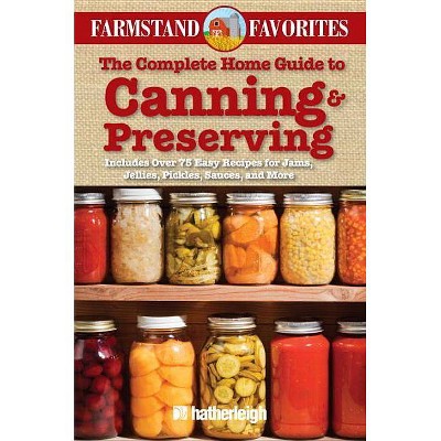 The Complete Home Guide to Canning & Preserving: Farmstand Favorites - by  Anna Krusinski (Paperback)