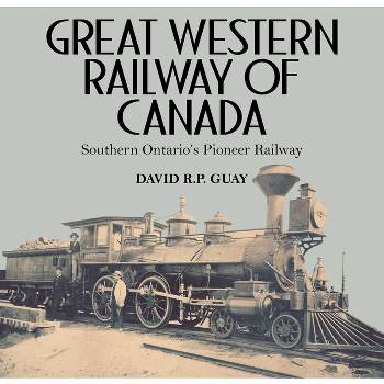 Great Western Railway of Canada - by  David R P Guay (Paperback)