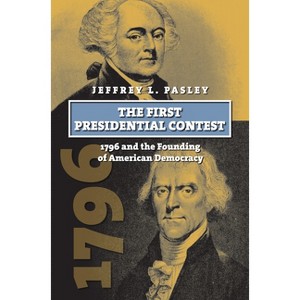 The First Presidential Contest - (American Presidential Elections) by Jeffrey L Pasley - 1 of 1