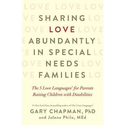 Sharing Love Abundantly in Special Needs Families - by  Gary Chapman & Jolene Philo (Paperback)