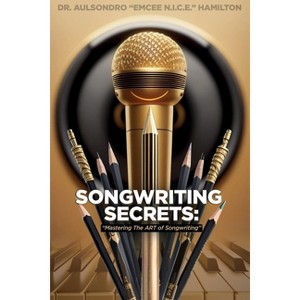 Songwriting Secrets - by  Aulsondro Emcee N I C E Hamilton (Paperback) - 1 of 1