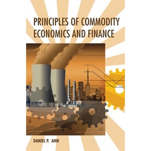 Principles of Commodity Economics and Finance - by  Daniel P Ahn (Hardcover) - 1 of 1