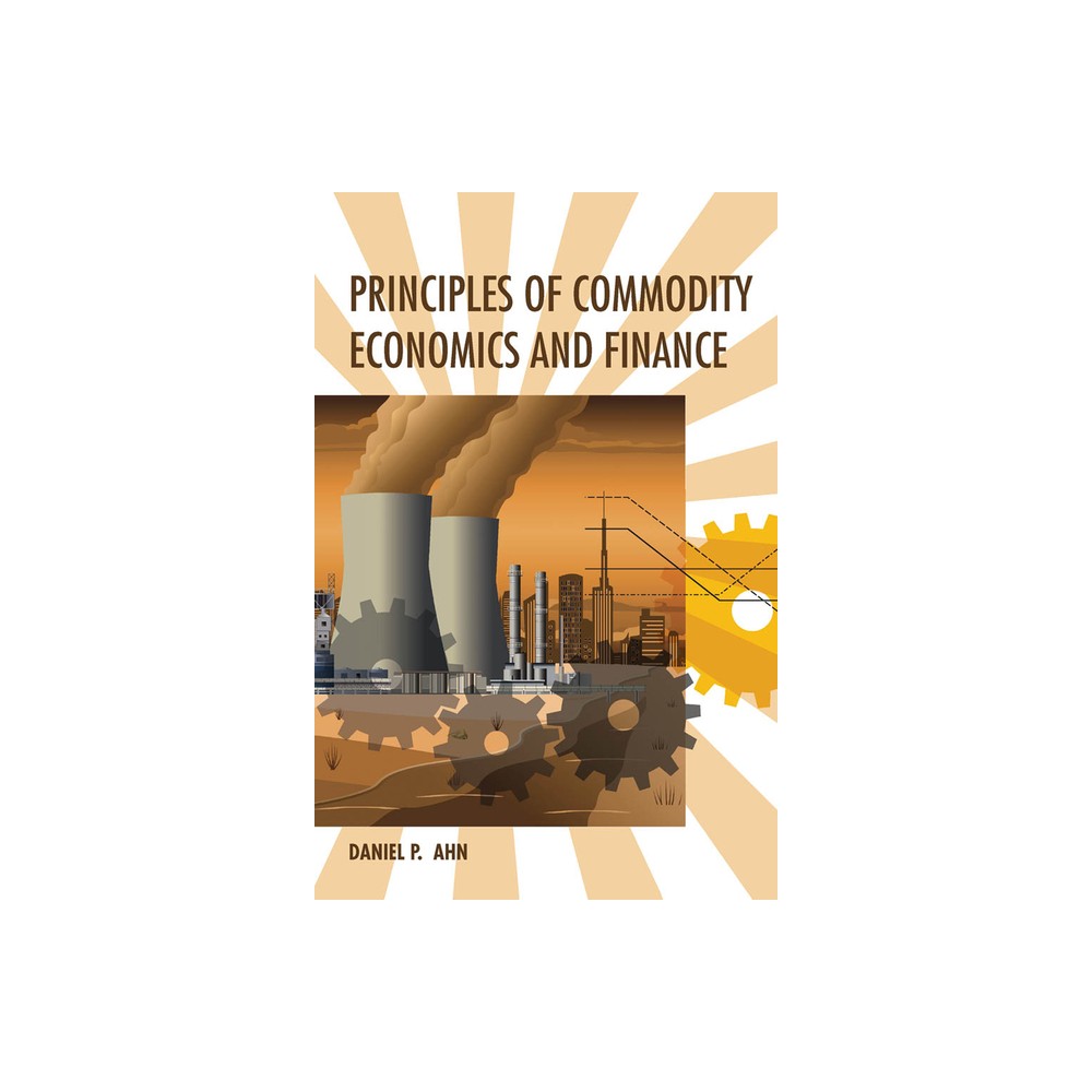 Principles of Commodity Economics and Finance - by Daniel P Ahn (Hardcover)