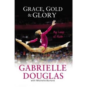 Grace, Gold, and Glory - by  Gabrielle Douglas & Michelle Burford (Paperback) - 1 of 1