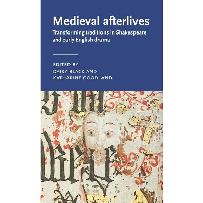 Medieval Afterlives - (Manchester Medieval Literature and Culture) by  Daisy Black & Katharine Goodland (Hardcover)