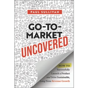 Go-To-Market Uncovered - by  Paul Sullivan (Hardcover) - 1 of 1