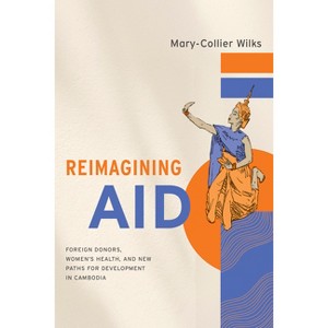Reimagining Aid - (Studies of the Walter H. Shorenstein Asia-Pacific Research C) by Mary-Collier Wilks - 1 of 1