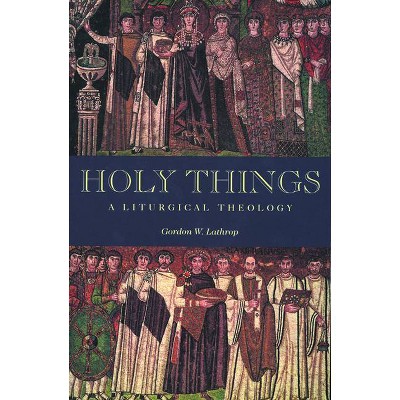 Holy Things - by  Gordon W Lathrop (Paperback)