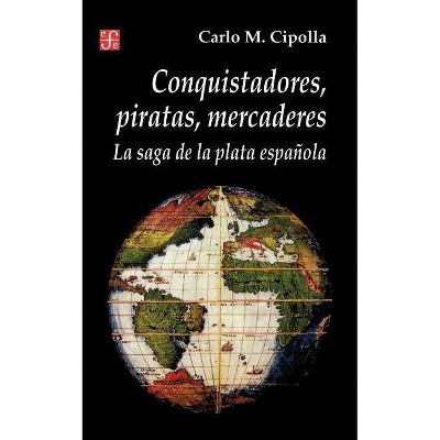 Conquistadores, Piratas, Mercaderes - (Seccion de Historia) by  Carlo M Cipolla (Paperback)