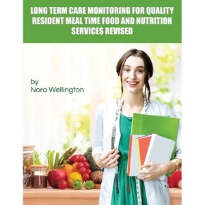Long Term Care Monitoring for Quality Resident Meal Time Food and Nutrition Services Revised - by  Nora Wellington (Paperback) - 1 of 1