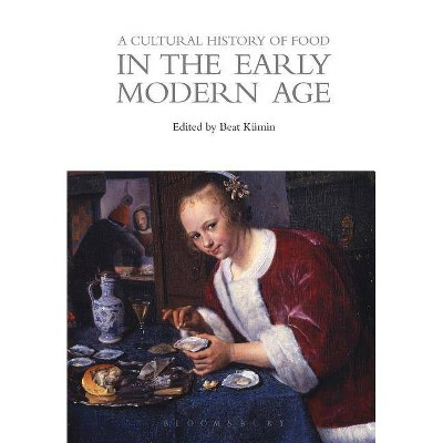 A Cultural History of Food in the Early Modern Age - (Cultural Histories) by  Beat Kümin (Paperback)