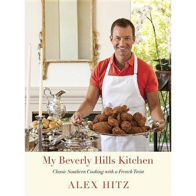 My Beverly Hills Kitchen - by  Alex Hitz (Hardcover)