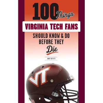 100 Things Virginia Tech Fans Should Know & Do Before They Die - (100 Things...Fans Should Know) by  Andy Bitter (Paperback)