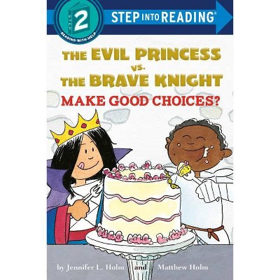 The Evil Princess vs. the Brave Knight: Make Good Choices? - (Step Into Reading) by  Jennifer L Holm (Paperback)