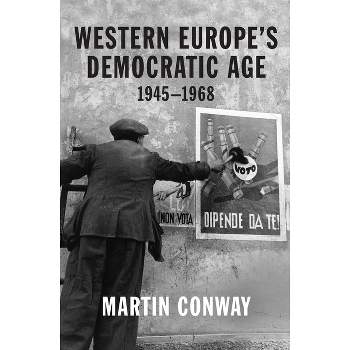 Western Europe's Democratic Age - by  Martin Conway (Hardcover)