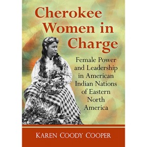 Cherokee Women in Charge - by  Karen Coody Cooper (Paperback) - 1 of 1