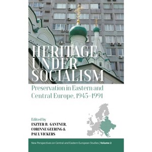 Heritage Under Socialism - (New Perspectives on Central and Eastern European Studies) by  Eszter Gantner & Corinne Geering & Paul Vickers (Paperback) - 1 of 1