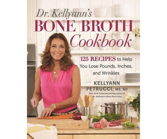 Dr. Kellyann's  Broth Cookbook - by  Kellyann Petrucci (Hardcover)