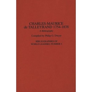 Charles-Maurice de Talleyrand, 1754-1838 - (Bibliographies of World Leaders) by  Philip G Dwyer (Hardcover) - 1 of 1