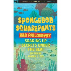 Spongebob Squarepants and Philosophy - (Popular Culture and Philosophy) by  Joseph J Foy (Paperback) - 1 of 1