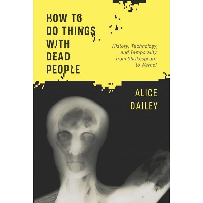 How to Do Things with Dead People - by  Alice Dailey (Hardcover)