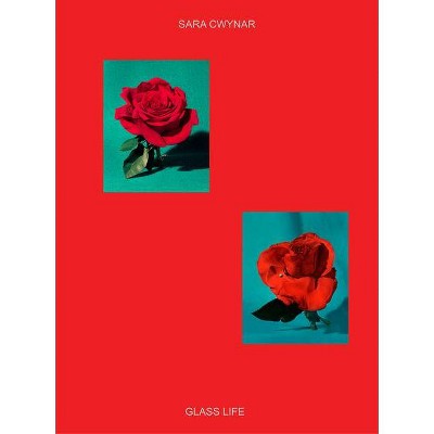 Sara Cwynar: Glass Life - (Hardcover)