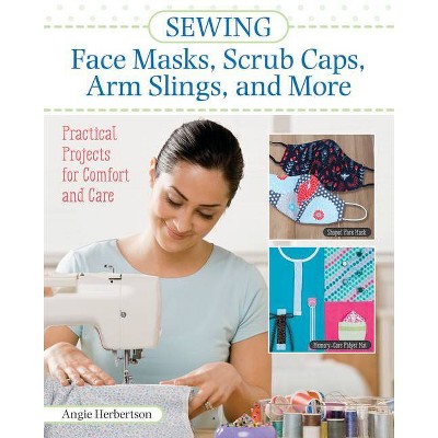 Sewing Face Masks, Scrub Caps, Arm Slings, and More - by  Angie Herbertson (Paperback)