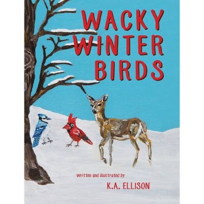 Wacky Winter Birds - by  K a Ellison (Hardcover)