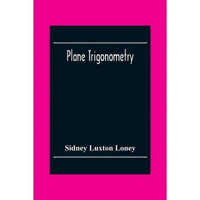 Plane Trigonometry - by  Sidney Luxton Loney (Paperback)