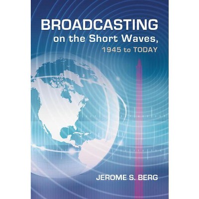 Broadcasting on the Short Waves, 1945 to Today - by  Jerome S Berg (Paperback)