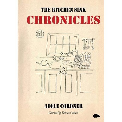 The Kitchen Sink Chronicles - by  Adele Cordner (Paperback)