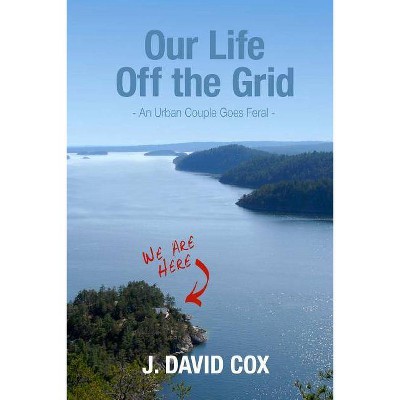 Our Life Off the Grid - by  J David Cox (Paperback)