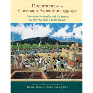 Documents of the Coronado Expedition, 1539-1542 - Annotated by  Richard Flint & Shirley Cushing Flint (Paperback) - 1 of 1