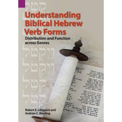 Understanding Biblical Hebrew Verb Forms - by  Robert E Longacre & Andrew C Bowling (Paperback)