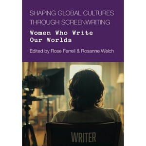 Shaping Global Cultures through Screenwriting - by  Rose Ferrell & Rosanne Welch (Hardcover) - 1 of 1