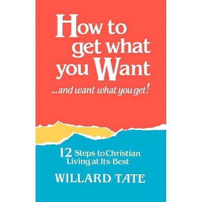 How To Get What You Want - by  Willard Tate (Paperback)