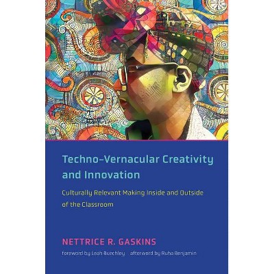 Techno-Vernacular Creativity and Innovation - by  Nettrice R Gaskins (Paperback)