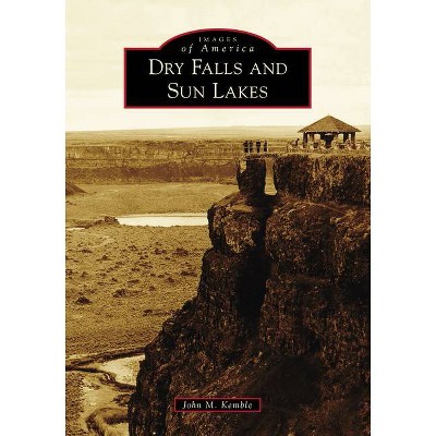 Dry Falls and Sun Lakes - (Images of America) by  John M Kemble (Paperback)