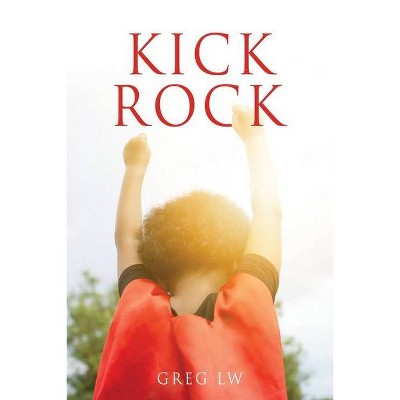 Kick Rock - by  Greg Lw (Paperback)