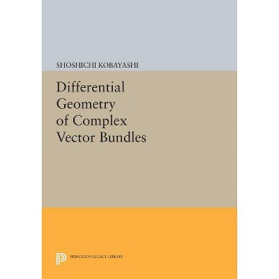 Differential Geometry of Complex Vector Bundles - (Princeton Legacy Library) by  Shoshichi Kobayashi (Paperback)