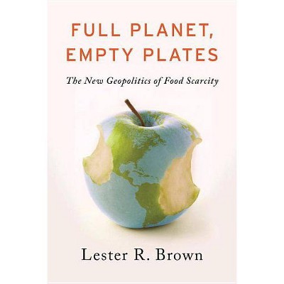 Full Planet, Empty Plates - by  Lester R Brown (Paperback)