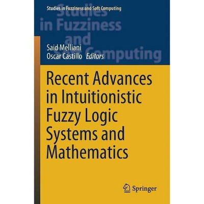 Recent Advances in Intuitionistic Fuzzy Logic Systems and Mathematics - by  Said Melliani & Oscar Castillo (Paperback)