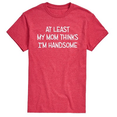 Men's - Instant Message - Funny At Least My Mom Thinks Im Handsome Short Sleeve Graphic T-Shirt