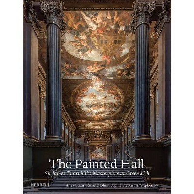 The Painted Hall - by  Anya Lucas & Richard Johns & Sophie Stewart & Stephen Paine (Hardcover)