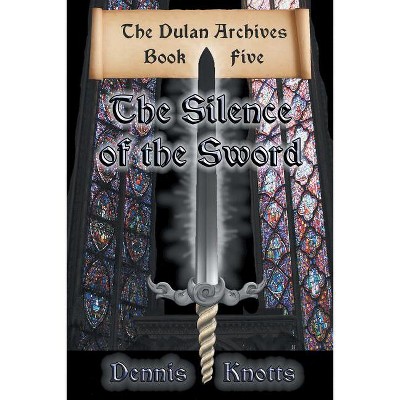 The Silence of the Sword - by  Dennis Knotts (Paperback)